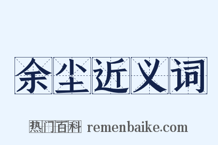 余尘近义词是什么意思的图片